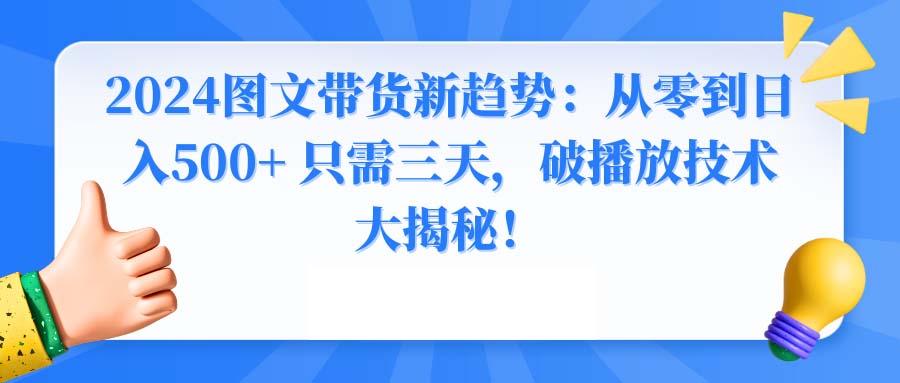 2024图文带货新趋势:从零到日入500+ 只需三天,破播放技术大揭秘!-云网创