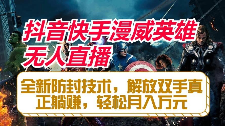 抖音快手漫威英雄无人直播，全新防封技术，解放双手真正躺赚，轻松月入万元-云网创