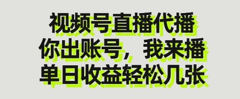 视频号直播代播，你出账号我来播，单日收益轻松几张【揭秘】-云网创