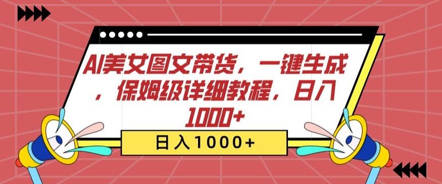 AI美女图文带货，一键生成，保姆级详细教程，日入1000+【揭秘】-云网创