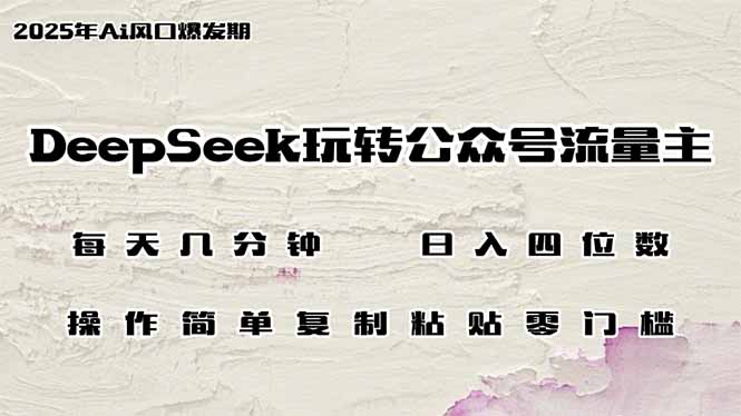 DeepSeek玩转公众号流量主,日入四位数,每天几分钟,操作简单零门槛-云网创