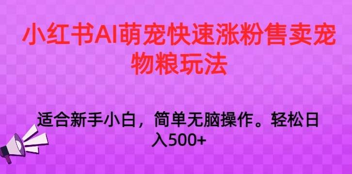 小红书AI萌宠快速涨粉售卖宠物粮玩法，日入1000+【揭秘】-云网创