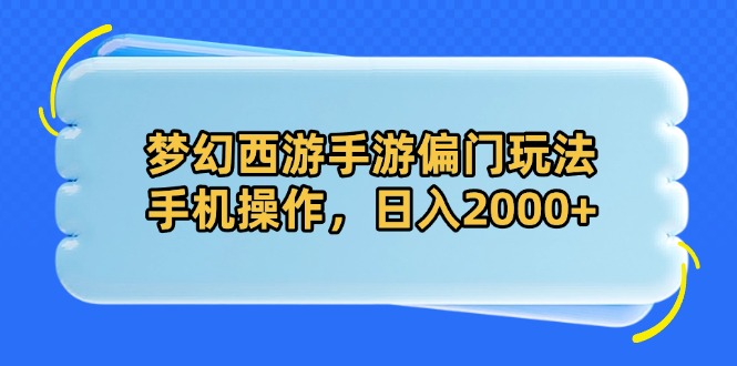 梦幻西游手游偏门玩法，手机操作，日入2000+-云网创