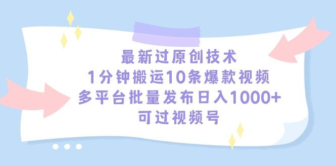最新过原创技术，1分钟搬运10条爆款视频，多平台批量发布日入1000+，可...-云网创