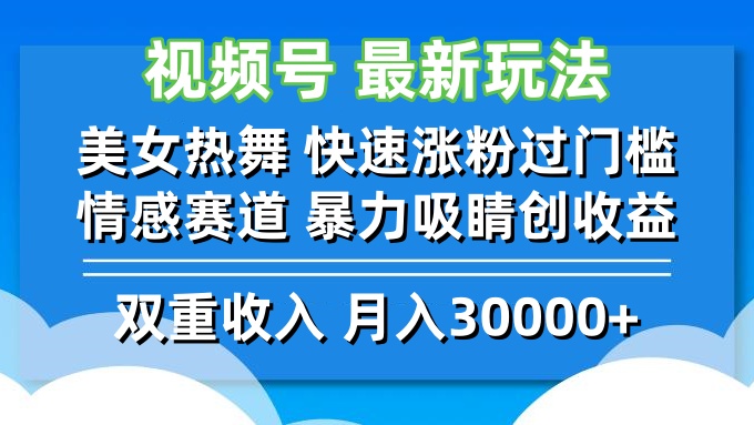 视频号最新玩法 美女热舞 快速涨粉过门槛 情感赛道  暴力吸睛创收益-云网创