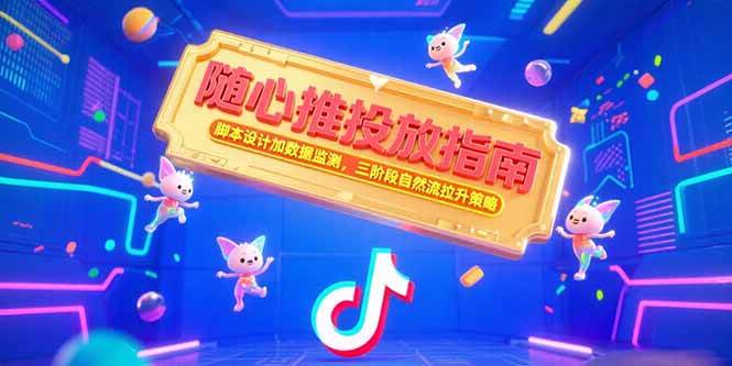 （15291期）随心推投放指南，脚本设计加数据监测，三阶段自然流拉升策略-云网创