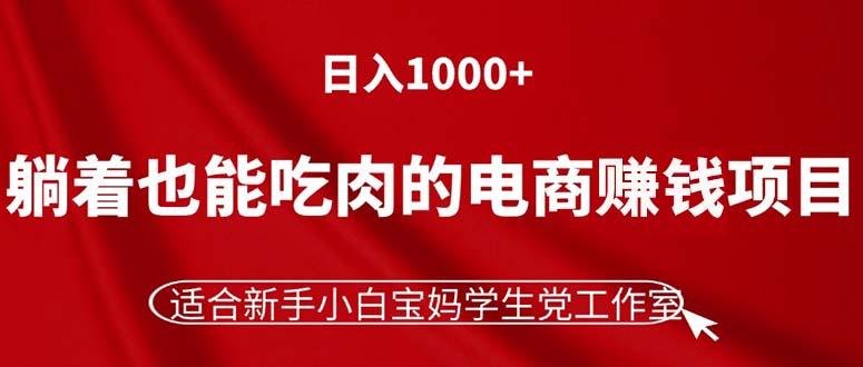 躺着也能吃肉的电商赚钱项目，日入1000+，适合新手小白宝妈学生党工作室-云网创