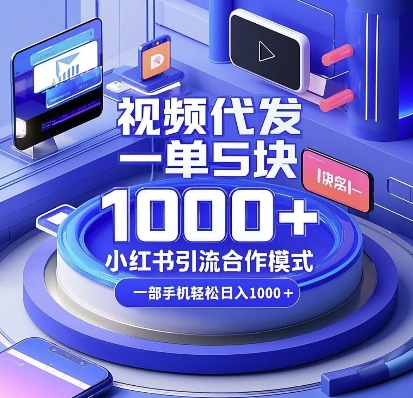 视频代发，一单5块，小红书引流合作模式，一部手机轻松日入多张【揭秘】-云网创