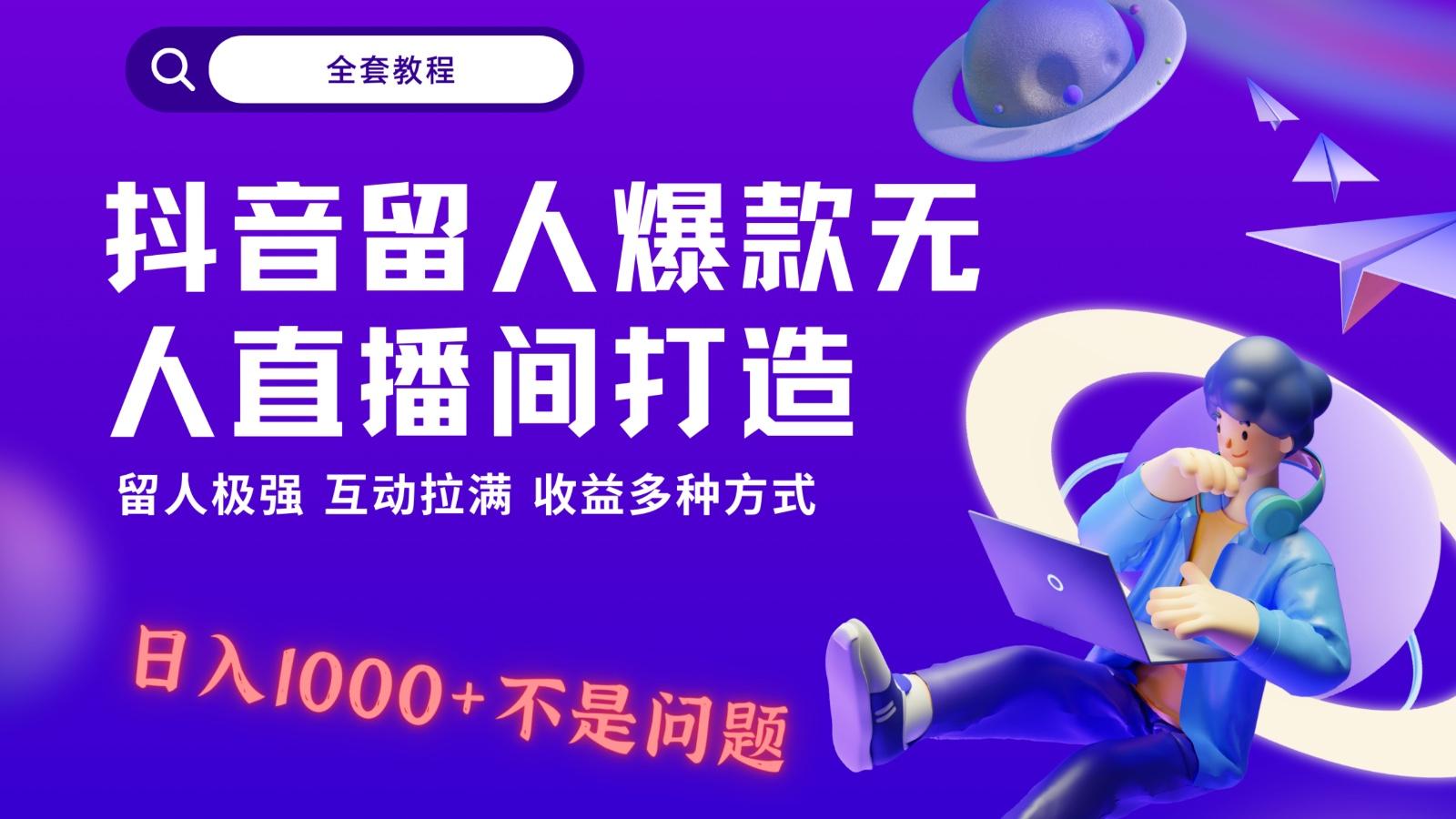 抖音留人超强无人直播间打造，解放双手，日入1k+简简单单、互动拉满！-云网创