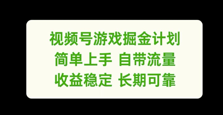 视频号游戏掘金计划，简单上手自带流量，收益稳定长期可靠【揭秘】-云网创