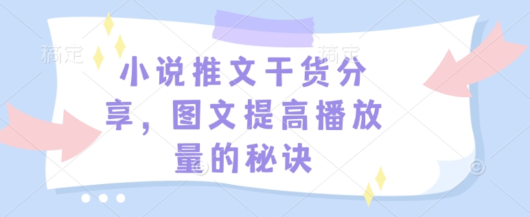 小说推文干货分享，图文提高播放量的秘诀-云网创