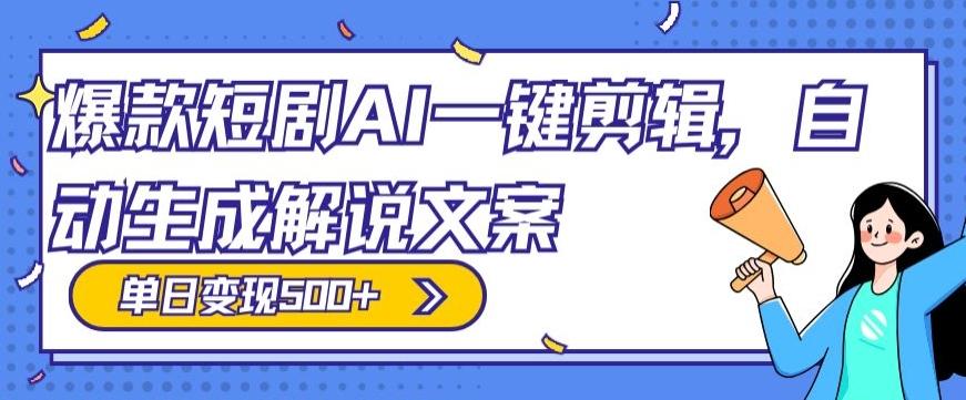 爆款短剧,AI一键剪辑,自动生成解说文案,条条过原创,日入500+(+附授权渠道+AI剪辑软件+短剧资源)-云网创