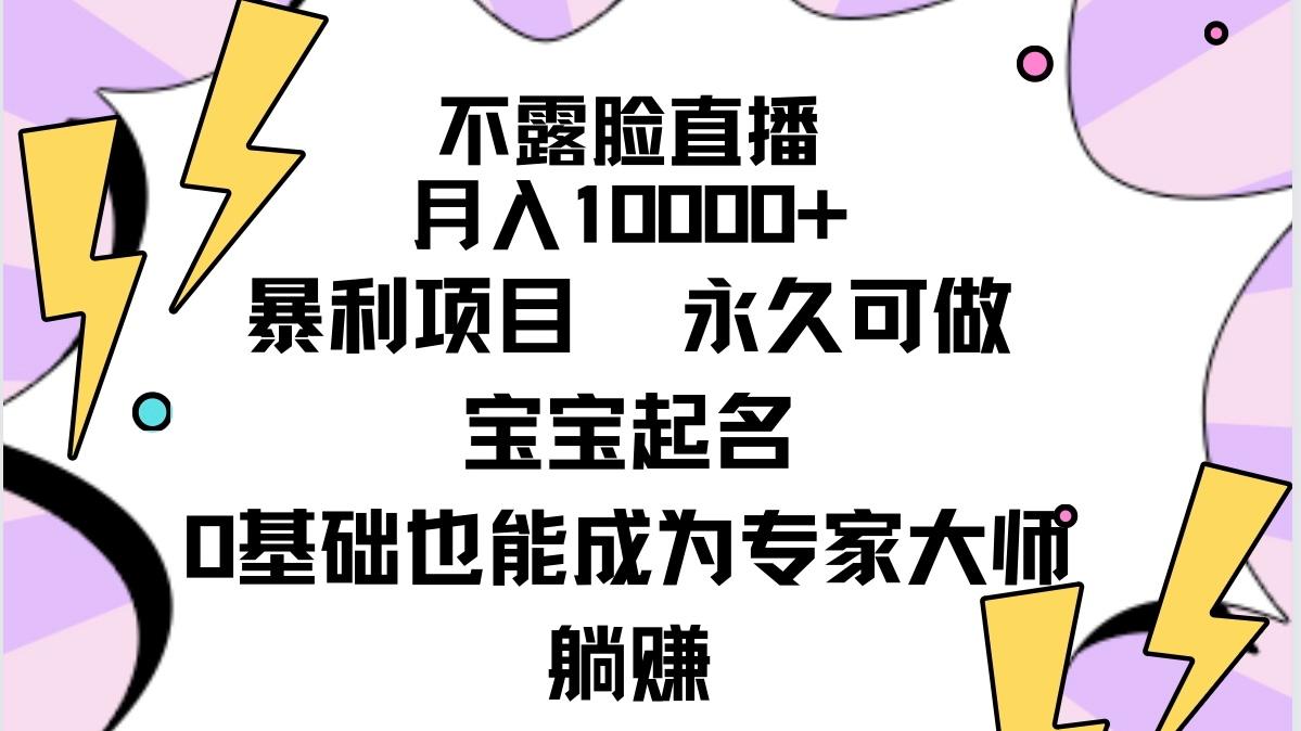 (9326期)不露脸直播，月入10000+暴利项目，永久可做，宝宝起名(详细教程+软件)-云网创