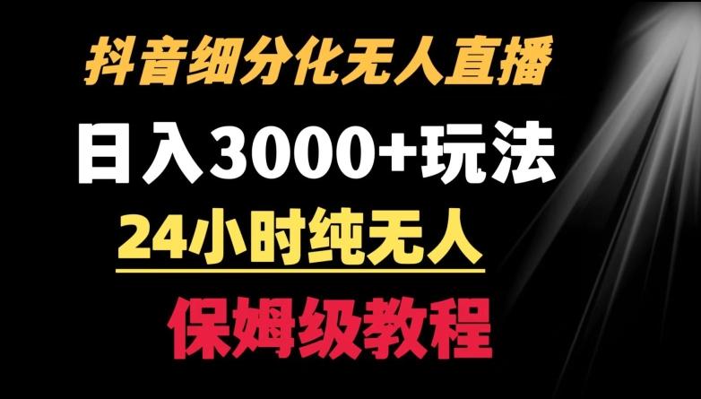 靠抖音细分化赛道无人直播，针对宝妈，24小时纯无人，日入3000+的玩法【揭秘】-云网创