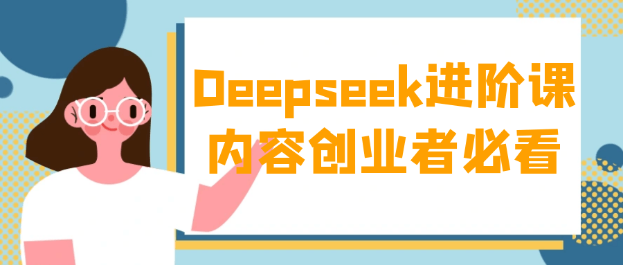 Deepseek进阶课内容创业者必看-云网创
