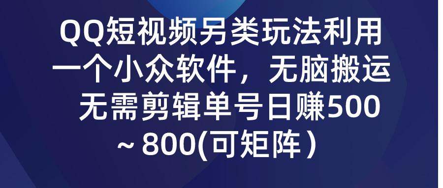 (9492期)QQ短视频另类玩法,利用一个小众软件,无脑搬运,无需剪辑单号日赚500~...-云网创