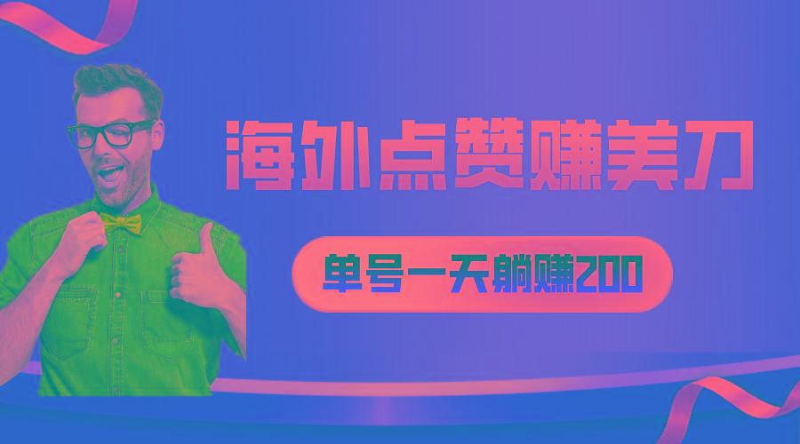 海外视频点赞赚美刀，一天收入200+，小白长期可做-云网创
