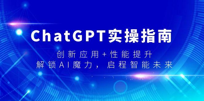 ChatGPT实操指南，创新应用+性能提升，解锁-AI魔力，启程智能未来-云网创