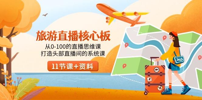 旅游-直播核心板，从0-100的直播思维课，打造头部直播间的系统课-云网创