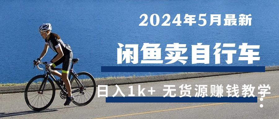 2024年5月闲鱼卖自行车日入1k+ 最新无货源赚钱教学-云网创