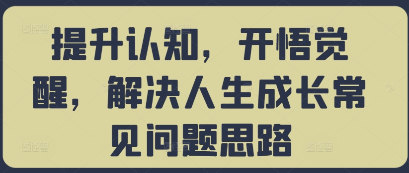 提升认知,开悟觉醒,解决人生成长常见问题思路-云网创